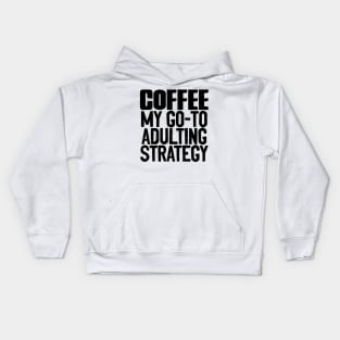 Coffee My Go-To Adulting Strategy Kids Hoodie